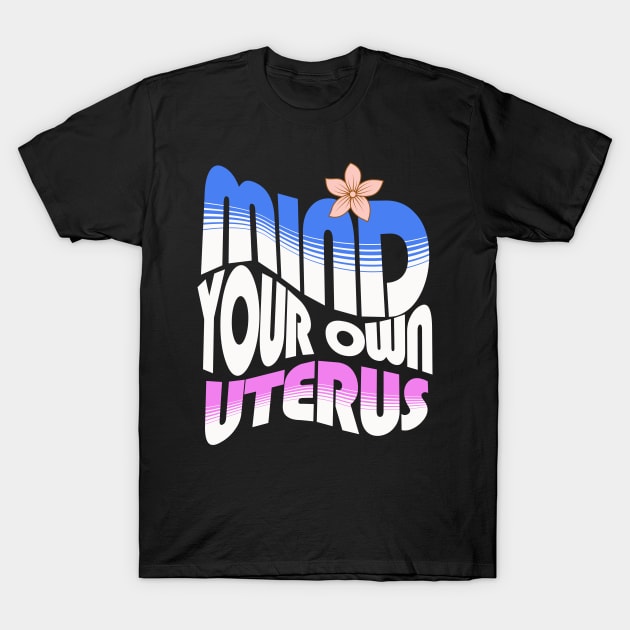 Mind your own uterus T-Shirt by Myartstor 